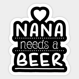 Nana Needs A Beer Shirt Funny Drinking Gift For Grandma Sticker